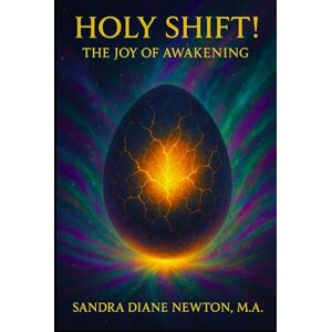 Newton M.A., Sandra Diane Holy Shift! The Joy of Awakening Newton M.A., Sandra Diane Holy Shift! The Joy of Awakening