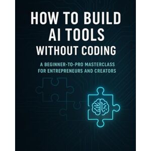 Griffin How to Build AI Tools Without Coding: A Beginner-to-Pro Masterclass for Entrepreneurs and Creators Griffin How to Build AI Tools Without Coding: A Beginner-to-Pro Masterclass for Entrepreneurs and Creators