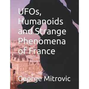 Mitrovic, George UFOs, Humanoids and Strange Phenomena of France Mitrovic, George UFOs, Humanoids and Strange Phenomena of France