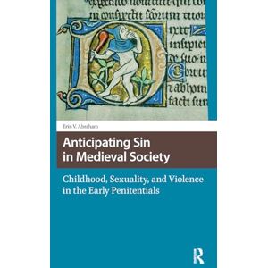Abraham, Erin Vanessia Anticipating Sin in Medieval Society: Childhood, Sexuality, and Violence in the Early Penitentials (Knowledge Communities) Abraham, Erin Vanessia Anticipating Sin in Medieval Society: Childhood, Sexuality, and Violence in the Early Penitentials (Knowledge Communities)