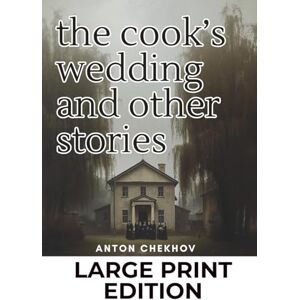 Chekhov, Anton The The Cook's Wedding and Other Stories: Volume 3: Anton Chekhov Short Stories Collection (Large Print Edition) Chekhov, Anton The The Cook's Wedding and Other Stories: Volume 3: Anton Chekhov Short Stories Collection (Large Print Edition)