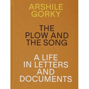Arshile Gorky The Plow and the Song: A Life in Letters and Documents Arshile Gorky The Plow and the Song: A Life in Letters and Documents