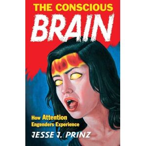 Prinz, Jesse The Conscious Brain: How Attention Engenders Experience (Philosophy of Mind) Prinz, Jesse The Conscious Brain: How Attention Engenders Experience (Philosophy of Mind)