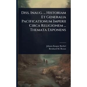 Barthel, Johann Kaspar Diss. Inaug. ... Historiam Et Generalia Pacificationum Imperii Circa Religionem ... Themata Exponens Barthel, Johann Kaspar Diss. Inaug. ... Historiam Et Generalia Pacificationum Imperii Circa Religionem ... Themata Exponens