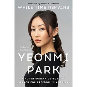 Park, Yeonmi While Time Remains: A North Korean Defector's Search for Freedom in America Park, Yeonmi While Time Remains: A North Korean Defector's Search for Freedom in America