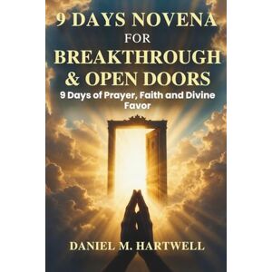 Hartwell, Daniel M. 9 DAYS NOVENA FOR BREAKTHROUGH & OPEN DOORS: 9 Days of Prayer, Faith, and Divine Favor. Hartwell, Daniel M. 9 DAYS NOVENA FOR BREAKTHROUGH & OPEN DOORS: 9 Days of Prayer, Faith, and Divine Favor.