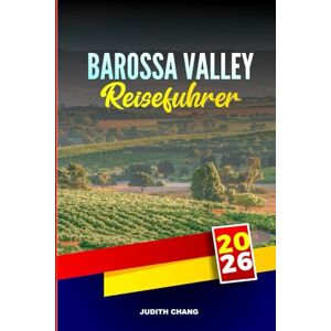 CHANG, JUDITH BAROSSA VALLEY REISEFÜHRER 2026: Entdecken Sie Weinkellerverkostungen, Gourmetrestaurants und Weinbergtouren in South Australia CHANG, JUDITH BAROSSA VALLEY REISEFÜHRER 2026: Entdecken Sie Weinkellerverkostungen, Gourmetrestaurants und Weinbergtouren in South Australia