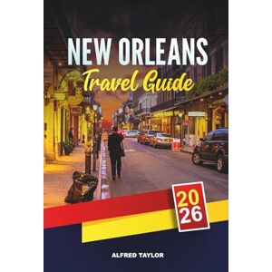 Taylor NEW ORLEANS TRAVEL GUIDE 2026: Discover New Orleans: French Quarter Adventures, Creole Cuisine & Live Jazz Taylor NEW ORLEANS TRAVEL GUIDE 2026: Discover New Orleans: French Quarter Adventures, Creole Cuisine & Live Jazz