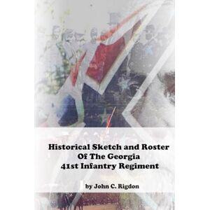 Rigdon, John C. Historical Sketch and Roster Of The Georgia 41st Infantry Regiment Rigdon, John C. Historical Sketch and Roster Of The Georgia 41st Infantry Regiment