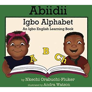Orabuchi-Fluker, Nkechi Abiidii Igbo Alphabet: An Igbo English Learning Book Orabuchi-Fluker, Nkechi Abiidii Igbo Alphabet: An Igbo English Learning Book