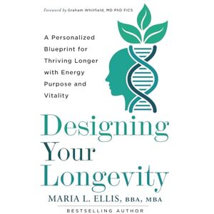 Ellis BBA MBA, Maria L. Designing Your Longevity: A Personalized Blueprint for Thriving Longer with Energy, Purpose, and Vitality (The Journey to Wellness, Freedom, and Legacy Series) Ellis BBA MBA, Maria L. Designing Your Longevity: A Personalized Blueprint for Thriving Longer with Energy, Purpose, and Vitality (The Journey to Wellness, Freedom, and Legacy Series)