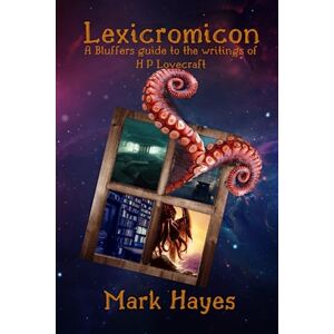 Hayes, Mark Lexicromicon: A bluffers guide to the writings of H P Lovecraft Hayes, Mark Lexicromicon: A bluffers guide to the writings of H P Lovecraft