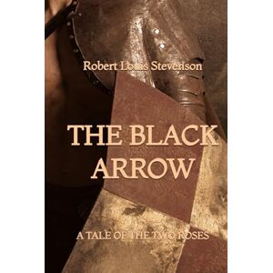 Stevenson, Robert Louis The Black Arrow: A Tale of the Two Roses Stevenson, Robert Louis The Black Arrow: A Tale of the Two Roses