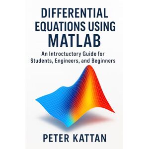 Kattan, Peter I. Differential Equations Using MATLAB: An Introductory Guide for Students, Engineers, and Beginners Kattan, Peter I. Differential Equations Using MATLAB: An Introductory Guide for Students, Engineers, and Beginners