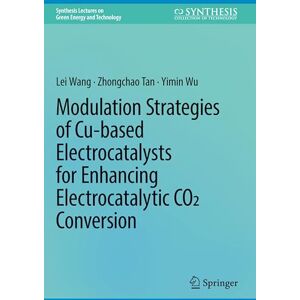 Wang, Lei Modulation Strategies of Cu-based Electrocatalysts for Enhancing Electrocatalytic CO2 Conversion (Synthesis Lectures on Green Energy and Technology) Wang, Lei Modulation Strategies of Cu-based Electrocatalysts for Enhancing Electrocatalytic CO2 Conversion (Synthesis Lectures on Green Energy and Technology)