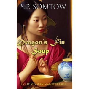 Somtow, S P Dragon's Fin Soup: Eight Modern Siamese Fables Somtow, S P Dragon's Fin Soup: Eight Modern Siamese Fables