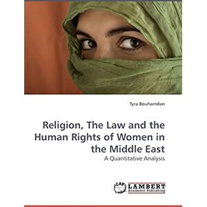 Bouhamdan, Tyra Religion, The Law and the Human Rights of Women in the Middle East: A Quantitative Analysis Bouhamdan, Tyra Religion, The Law and the Human Rights of Women in the Middle East: A Quantitative Analysis