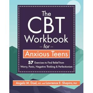 Shapiro, Lawrence The CBT Workbook for Anxious Teens: 57 Exercises to Find Relief from Worry, Panic, Negative Thinking & Perfectionism Shapiro, Lawrence The CBT Workbook for Anxious Teens: 57 Exercises to Find Relief from Worry, Panic, Negative Thinking & Perfectionism
