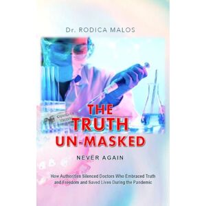 Malos, Dr Rodica The Truth Un-Masked: Never Again Malos, Dr Rodica The Truth Un-Masked: Never Again