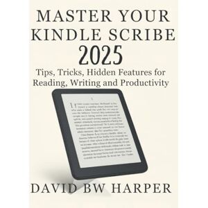 HARPER, DAVID BW MASTER YOUR KINDLE SCRIBE 2025: Tips, Tricks, Hidden Features for Reading, Writing and Productivity HARPER, DAVID BW MASTER YOUR KINDLE SCRIBE 2025: Tips, Tricks, Hidden Features for Reading, Writing and Productivity