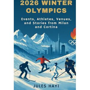 Hayi, Jules 2026 Winter Olympics: Events, Athletes, Venues, and Stories from Milan and Cortina Hayi, Jules 2026 Winter Olympics: Events, Athletes, Venues, and Stories from Milan and Cortina
