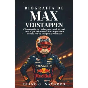 G. Navarro, Diane Biografía De Max Verstappen: Cómo un niño de Limburgo se convirtió en el rival al que todos temen: Una inspiradora historia real de sacrificio y velocidad G. Navarro, Diane Biografía De Max Verstappen: Cómo un niño de Limburgo se convirtió en el rival al que todos temen: Una inspiradora historia real de sacrificio y velocidad