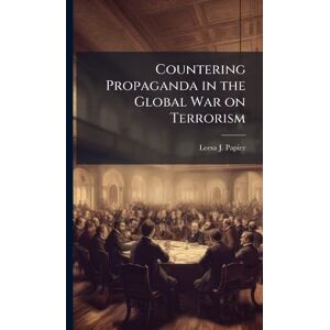 Papier, Leesa J Countering Propaganda in the Global War on Terrorism Papier, Leesa J Countering Propaganda in the Global War on Terrorism