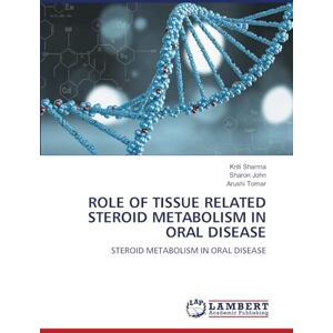 Sharma, Kriti ROLE OF TISSUE RELATED STEROID METABOLISM IN ORAL DISEASE: STEROID METABOLISM IN ORAL DISEASE Sharma, Kriti ROLE OF TISSUE RELATED STEROID METABOLISM IN ORAL DISEASE: STEROID METABOLISM IN ORAL DISEASE