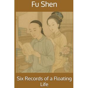 Shen, Fu Six Records of a Floating Life Shen, Fu Six Records of a Floating Life