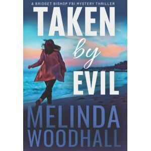 Woodhall, Melinda Taken by Evil: A Bridget Bishop FBI Mystery Thriller Book 2 Woodhall, Melinda Taken by Evil: A Bridget Bishop FBI Mystery Thriller Book 2