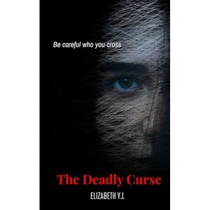 Y.L, Elizabeth The Deadly Curse: Be careful who you cross Y.L, Elizabeth The Deadly Curse: Be careful who you cross