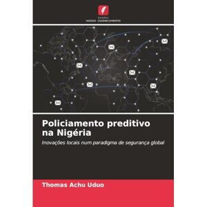 Uduo, Thomas Achu Policiamento preditivo na Nigéria: Inovações locais num paradigma de segurança global Uduo, Thomas Achu Policiamento preditivo na Nigéria: Inovações locais num paradigma de segurança global