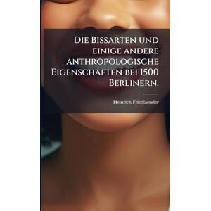 Friedlaender, Heinrich Die Bissarten und einige andere anthropologische Eigenschaften bei 1500 Berlinern. Friedlaender, Heinrich Die Bissarten und einige andere anthropologische Eigenschaften bei 1500 Berlinern.