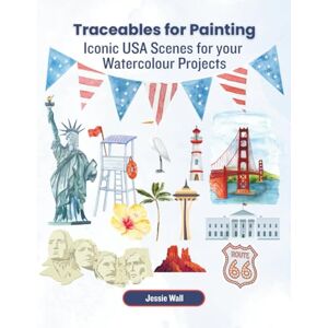 Wall, Jessie Traceables for Painting: Iconic USA Scenes for your Watercolour Projects Wall, Jessie Traceables for Painting: Iconic USA Scenes for your Watercolour Projects