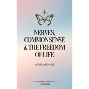 Payson Call, Annie Nerves, Common Sense and The Freedom of Life Payson Call, Annie Nerves, Common Sense and The Freedom of Life