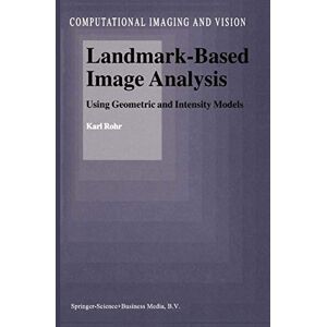 Rohr, Karl Landmark-Based Image Analysis: Using Geometric and Intensity Models: 21 (Computational Imaging and Vision, 21) Rohr, Karl Landmark-Based Image Analysis: Using Geometric and Intensity Models: 21 (Computational Imaging and Vision, 21)