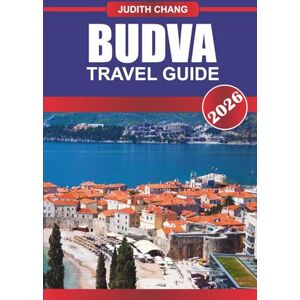 CHANG, JUDITH BUDVA TRAVEL GUIDE 2026: Explore Coastal Resorts, Historic Old Town, and Nightlife Scene in the Balkans CHANG, JUDITH BUDVA TRAVEL GUIDE 2026: Explore Coastal Resorts, Historic Old Town, and Nightlife Scene in the Balkans