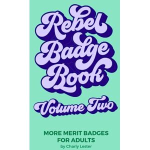 Lester, Charly Rebel Badge Book Volume Two: 52 More Merit Badges For Adults Lester, Charly Rebel Badge Book Volume Two: 52 More Merit Badges For Adults