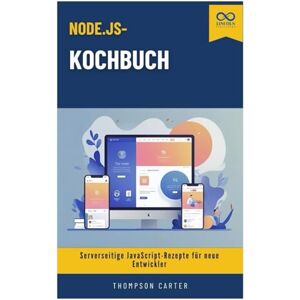 CARTER, THOMPSON Node.js-Kochbuch: Serverseitige JavaScript-Rezepte für neue Entwickler CARTER, THOMPSON Node.js-Kochbuch: Serverseitige JavaScript-Rezepte für neue Entwickler