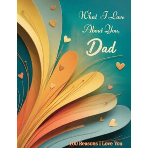 Doop, Virginia What I Love About You, Dad: A Keepsake Book of Love and Gratitude – 100 Reasons I Love You Daddy Doop, Virginia What I Love About You, Dad: A Keepsake Book of Love and Gratitude – 100 Reasons I Love You Daddy