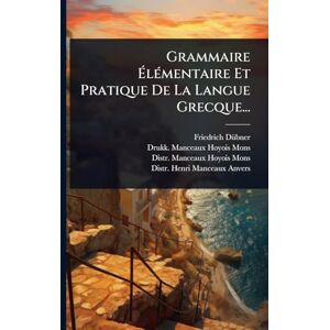 Dã1/4bner, Friedrich Grammaire ÉlÃ(c)mentaire Et Pratique De La Langue Grecque... Dã1/4bner, Friedrich Grammaire ÉlÃ(c)mentaire Et Pratique De La Langue Grecque...