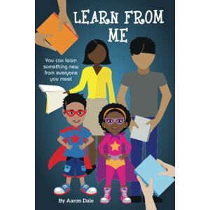 Dale, Aaron Learn From Me: You Can Learn Something New From Everyone You Meet Dale, Aaron Learn From Me: You Can Learn Something New From Everyone You Meet