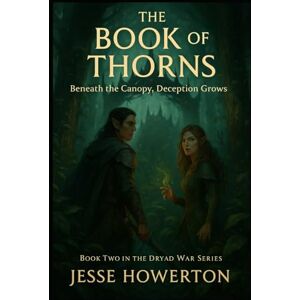 Howerton, Jesse The Book of Thorns: Beneath The Canopy, Deception Grows (The Dryad Wars) Howerton, Jesse The Book of Thorns: Beneath The Canopy, Deception Grows (The Dryad Wars)