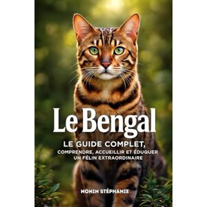 nonin, stephanie LE BENGAL: Guide complet, comprendre, accueillir et éduquer un félin extraordinaire. nonin, stephanie LE BENGAL: Guide complet, comprendre, accueillir et éduquer un félin extraordinaire.