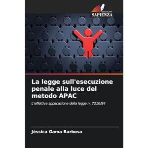 Gama Barbosa, Jéssica La legge sull'esecuzione penale alla luce del metodo APAC: L'effettiva applicazione della legge n. 7210/84 Gama Barbosa, Jéssica La legge sull'esecuzione penale alla luce del metodo APAC: L'effettiva applicazione della legge n. 7210/84