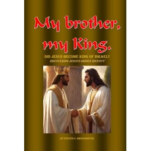 Brockington, Mr Steven C My brother, my King: Did Jesus become King of Israel?; Discovering Jesus's hidden Identity Brockington, Mr Steven C My brother, my King: Did Jesus become King of Israel?; Discovering Jesus's hidden Identity