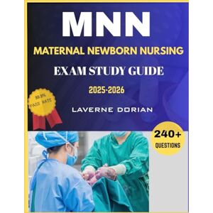 Dorian, Laverne Maternal Newborn Nursing Exam Study Guide 2025-2026: Over 240+ Practice Questions, detailed Answer Explanations and Exam Tips Dorian, Laverne Maternal Newborn Nursing Exam Study Guide 2025-2026: Over 240+ Practice Questions, detailed Answer Explanations and Exam Tips
