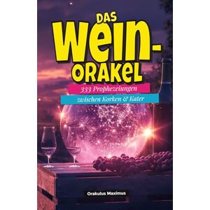 Maximus, Orakulus Das Wein-Orakel: 333 Prophezeiungen zwischen Korken & Kater Maximus, Orakulus Das Wein-Orakel: 333 Prophezeiungen zwischen Korken & Kater