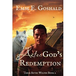 Goshald, Emm E. The Aztec's God Redemption (Their Aztec Wolves) Goshald, Emm E. The Aztec's God Redemption (Their Aztec Wolves)
