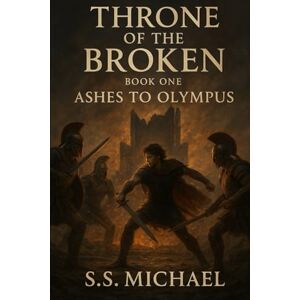 MICHAEL, S.S THRONE OF THE BROKEN: ASHES TO OLYMPUS: 1 MICHAEL, S.S THRONE OF THE BROKEN: ASHES TO OLYMPUS: 1
